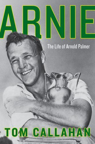 Arnie The Life of Arnold Palmer NEW Golf Biography Book Hardcover Tom Callahan