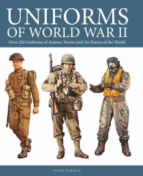 Uniforms of World War II : Over 250 Uniforms of Armies, Navies an