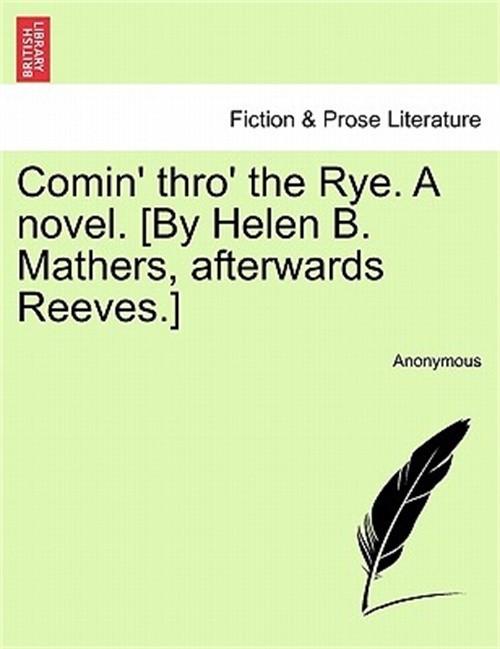 Comin’ thro’ the Rye. A novel. [By Helen B. Mathers, afterwards Reeves.] (Paperb