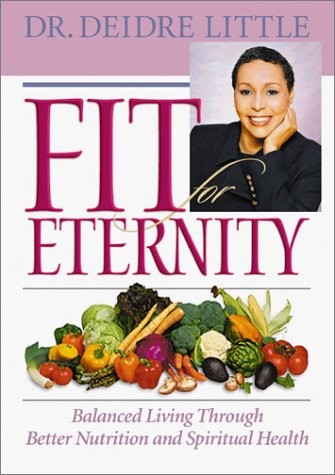 FIT FOR ETERNITY: BALANCED LIVING THROUGH BETTER NUTRITION By Deidre Little *VG*