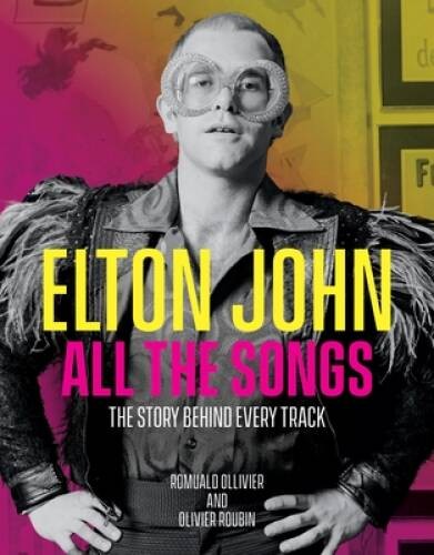 Elton John All the Songs: The Story Behind Every Track – Hardcover – GOOD