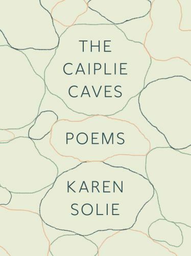 The Caiplie Caves: Poems by Solie, Karen