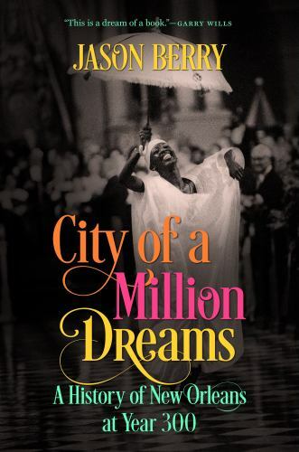 City of a Million Dreams: A History of New Orleans at Year 300, Berry, Jason, Ve