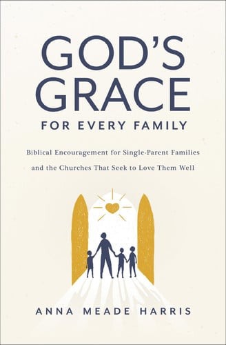 God’s Grace for Every Family: Biblical Encouragement for Single-Parent Families