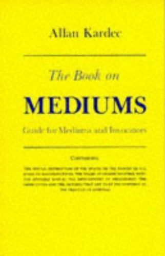 The Book on Mediums: Guide for Mediums and Invocators, Kardec, Allan, 9780877283