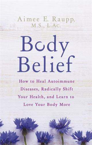 Body Belief: How to Heal Autoimmune Di- 1401953913, paperback, Raupp MS LAC, new