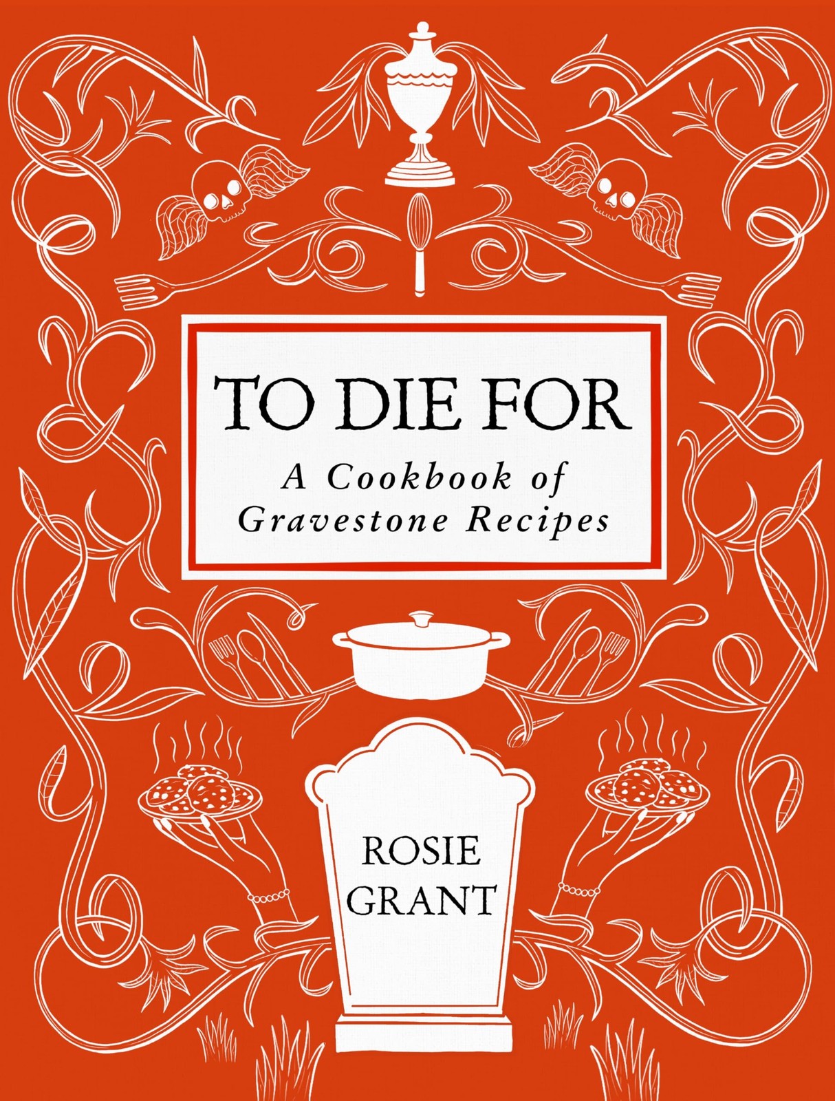 To Die For: A Cookbook of Gravestone Recipes by Grant